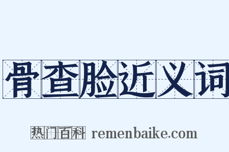 骨查脸近义词是什么意思的图片